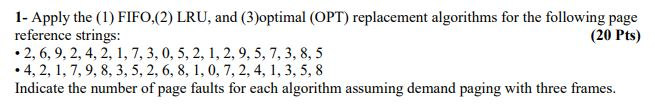 1- Apply the (1) FIFO,(2) LRU, and (3)optimal (OPT) replacement algorithms for the following page reference strings .2, 6, 9,