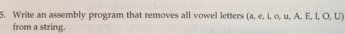 Write an assembly program that removes all vowel letters (a, e, i, o, u, A, E, I, O, U) from a string. 5.