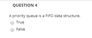 QUESTION 4 A priority queue is a FIFO data structure. True O False