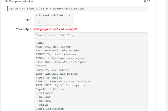 10: Compare output Could not find file: de RomeoAndJuliet.txt e_RomeoAndJuliet.txt Input d Your output Your program produced