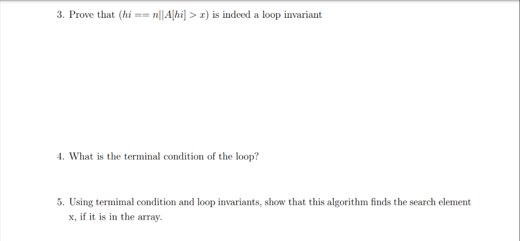 3. Prove that (hi == n11Ahi] > x) is indeed a loop invariant 4. What is the terminal condition of the loop? 5. Using termimal