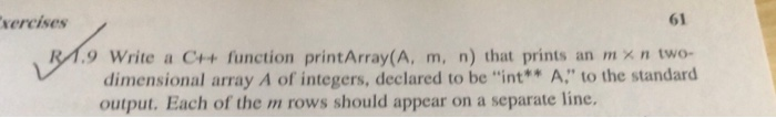 ercises 61 ly1.9 Write a C++ function printArray(A, m, n) that prints an m × n two- dimensional array A of integers, declared