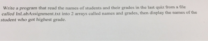 Write a program that read the names of students and their grades in the last quiz from a file called InLabAssignment.txt into