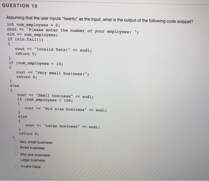 QUESTION 19 Assuming that the user inputs twenty as the input, what is the output of the following code snippet? int num em