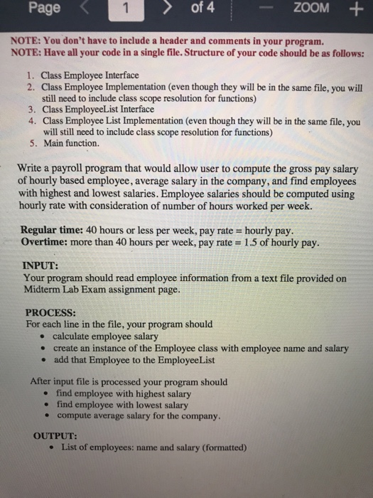 Page of 4 ZOOM+ NOTE: You dont have to include a header and comments in your program. NOTE: Have all your code in a single file. Structure of your code should be as follows 1. Class Employee Interface 2. Class Employee Implementation (even though they will be in the same file, you will still need to include class scope resolution for functions) 3. Class EmployeeList Interface 4. Class Employee List Implementation (even though they will be in the same file, you will still need to include class 

<div class=
