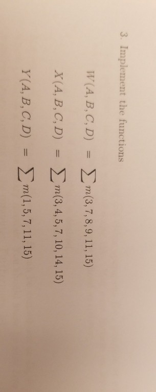 3. Implement the functions ll(A, B, C, D) = y,n(3, 7, 8, 9, 11, 15) x(A, B, C, D)m(3, 4,5,7, 10, 14, 15) Y(A,B,C,D) Σm(1,5,7