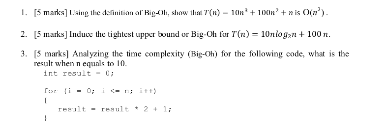 [5 marks] Using the definition of Big-Oh, show that T(n)10n3 +100n2+ n is O(n3) 1. 2. [5 marks] Induce the tightest upper bou