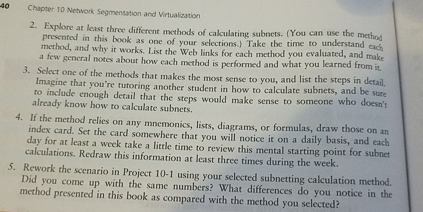 40 Chapter 10 Network Segmentation and Virtualization 2. Explore at least three different m ethods of calculating subnets. (Y