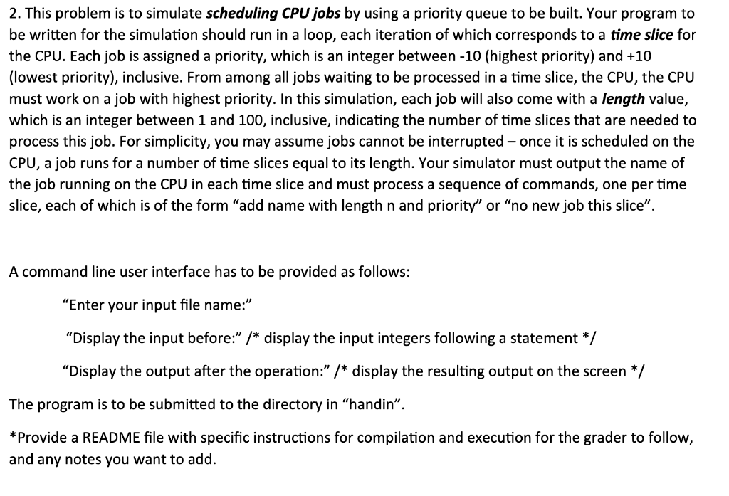 2. This problem is to simulate scheduling CPU jobs by using a priority queue to be built. Your program to be written for the
