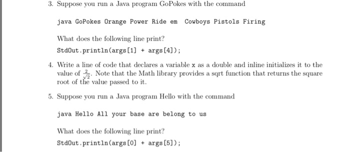 3. Suppose you run a Java program GoPokes with the command java GoPokes Orange Power Ride em Cowboys Pistols Firing What does