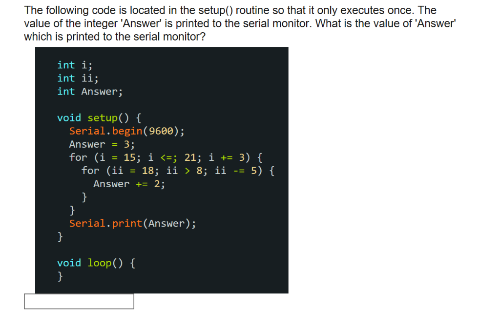 The following code is located in the setup() routine so that it only executes once. The value of the integer Answer is prin