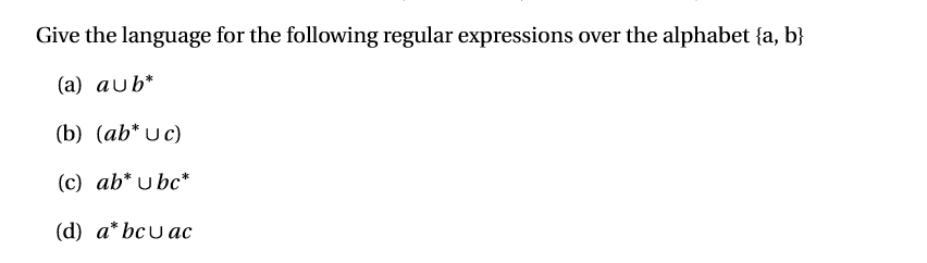 Give the language for the following regular expressions over the alphabet fa, b] (a) aUb* (b) (ab uc) (c) ab u bc* (d) a* bcU ac