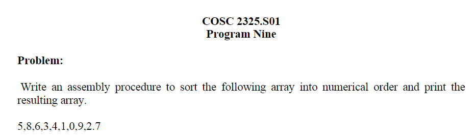 COSC 2325.S01 Program Nine Problem: Write an assembly procedure to sort the following array into numerical order and print th
