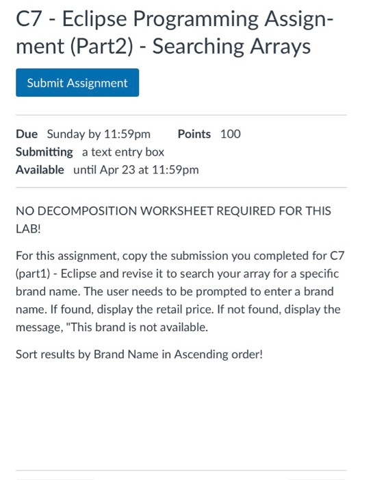 C7 - Eclipse Programming Assign- ment (Part2) - Searching Arrays Submit Assignment Due Sunday by 11:59pm Points 100 Submittin