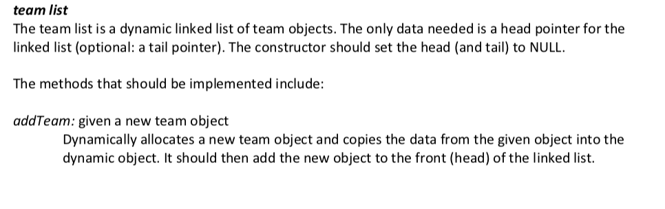 team list The team list is a dynamic linked list of team objects. The only data needed is a head pointer for the linked list