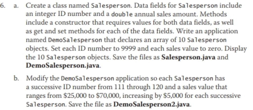 Create a class named Salesperson. Data fields for Salesperson include an integer ID number and a double annual sales amount.