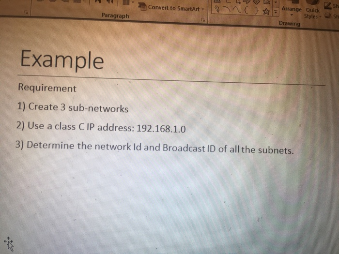 Arrange Quick 2sh Paragraplh Drawing Example Requirement 1) Create 3 sub-networks 2) Use a class C IP address: 192.168.1.0 3)