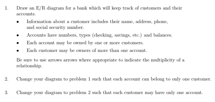 Draw an E/R diagram for a bank which will keep track of customers and their accounts. Information about a customer includes t