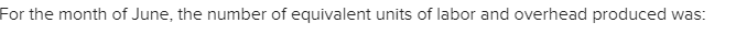 For the month of june, the number of equivalent units of labor and overhead produced was: