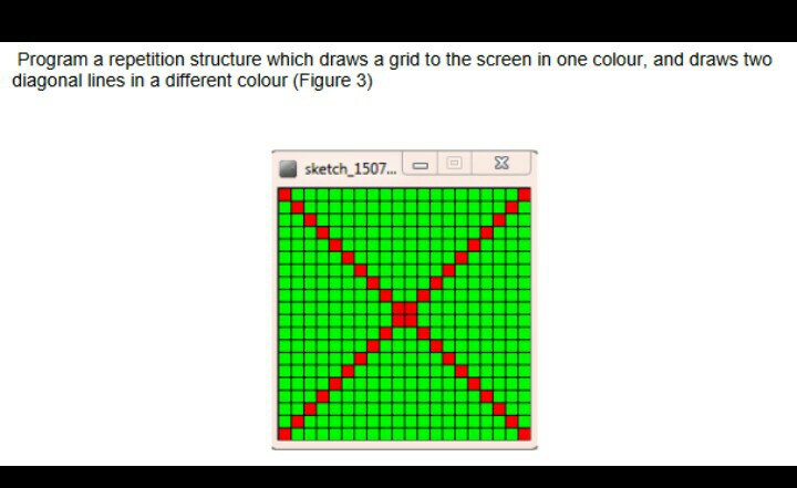 Program a repetition structure which draws a grid to the screen in one colour, and draws two diagonal lines in a different colour (Figure 3) sketch,1507 P . 23