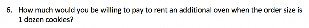 How much would you be willing to pay to rent an additional oven when the order size is 1 dozen cookies? 6.