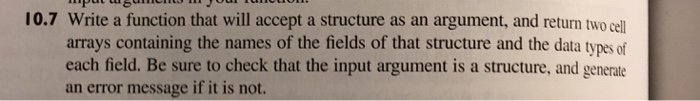 10.7 Write a function that will accept a structure as an argument, and return two cel arrays containing the names of the fiel