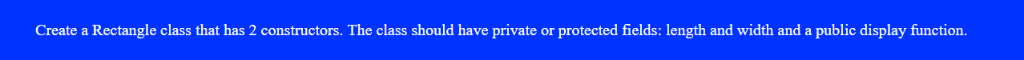 Create a Rectangle class that has 2 constructors. The class should have private or protected fields: length and width and a p