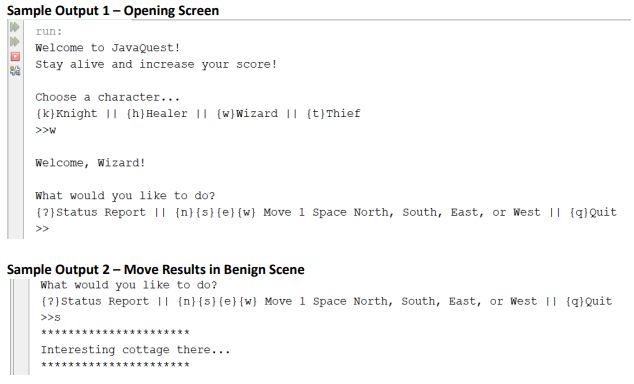 Sample Output 1-Opening Screen run: Welcome to JavaQuest! Stay alive and increase your score Choose a character.. (k)Knight I