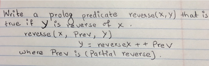 Write a prolo pred K,y) thad ts icate revesse, y) that revesse x, Prev, y) reversex +t PreV shere Prevy is (Partial reverse)