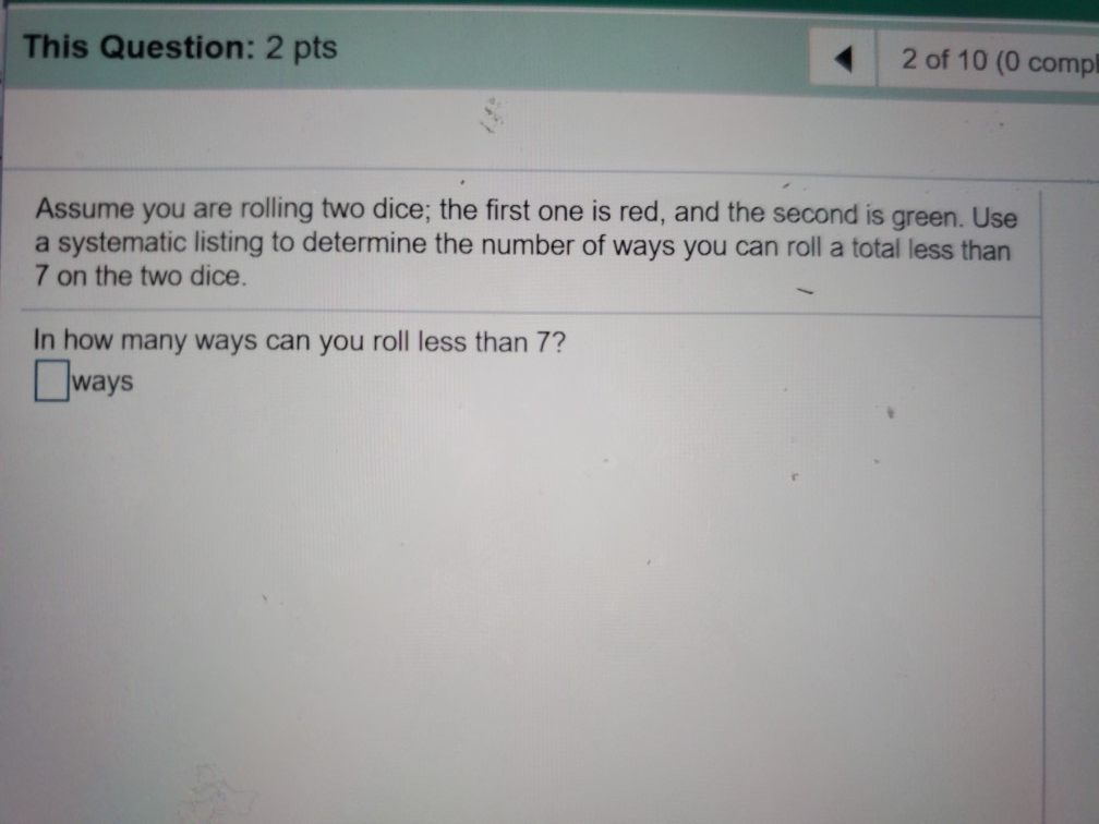 SOLUTION: Assume you are rolling two dice; the first one is red, and the  second one is green. Use systematic listing to determine the number of ways  you can roll a total