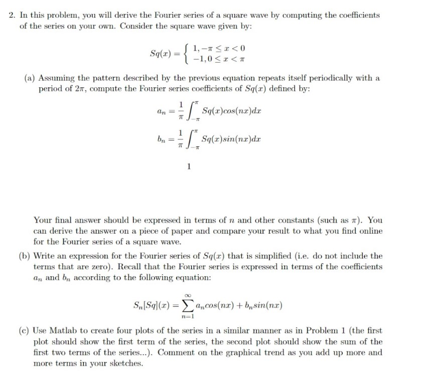 2. In this problem, you will derive the Fourier series of a square wave by computing the coefficients of the series on your o