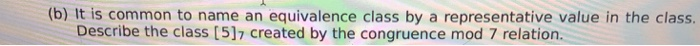 (b) It is common to name an equivalence class by a representative value in the class. Describe the class [5]7 created by the