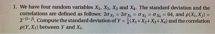 1. We have four random variables X1, X2, X3 and X4. The standard deviation and the correlations are defined as follows: 2ơXi