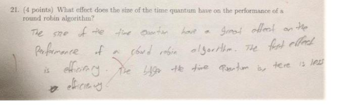 21. (4 points) What effect does the size of the time quantum have on the performance of a round robin algorithm? mante 13