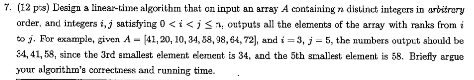 7. (12 pts) Design a linear-time algorithm that on input an array A containing n distinct integers in arbitrary order, and in