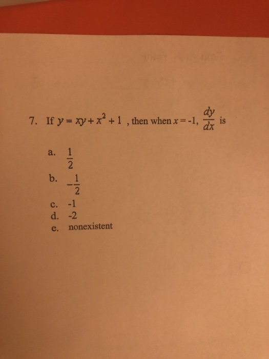 dy 7. If y=xy+x2+1 ,then when x =-1,みis a. 1 b. 1 e. nonexistent
