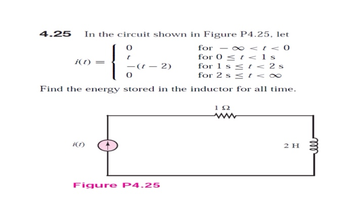 4.25 In the circuit shown in Figure P4.25. let forooto for O t < 1 s for 1 s ,<2s for 2 s stoo Find the energy stored in the inductor for all te 2 H Figure P4.25