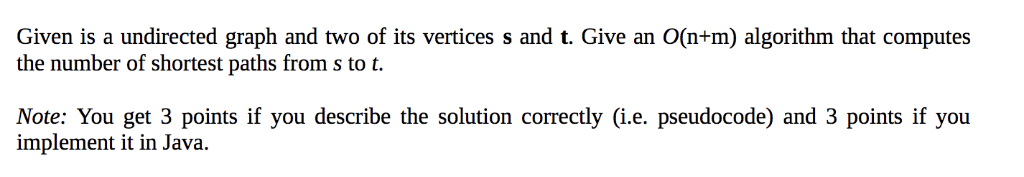 Given is a undirected graph and two of its vertices s and t. Give an O(n+m) algorithm that computes the number of shortest pa