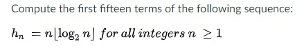 Compute the first fifteen terms of the following sequence n, = n|log2 n] for all integers n > 1