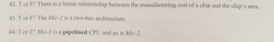 42. T or F? There is a linear relationship between the manufacturing cost of a chip and the chips area. 43. T or F? The Mic-