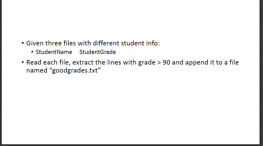 Given three files with different student info: StudentName StudentGrade . Read each file, extract the lines with grade > 90 and append it to a file named goodgrades.txt