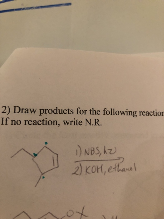 2) Draw products for the following reaction If no reaction, write N.R. ) NBS,A 2) KOt,eal