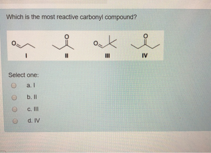 Solved Which Is The Most Reactive Carbonyl Compound? Select | Chegg.com Solved Which Is The Most Reactive Carbonyl Compound? Select | Chegg.com