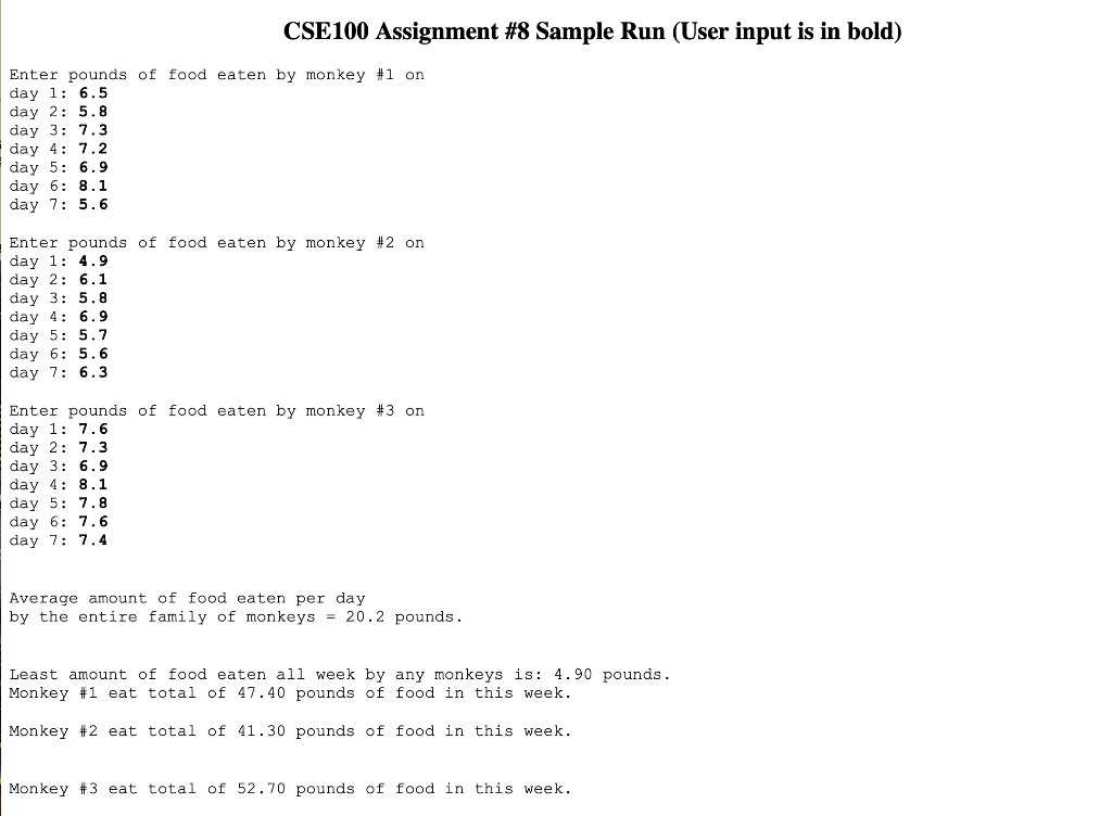 CSE 100 Assignment #8 Sample Run (User input is in bold) Enter pounds of food eaten by monkey #1 on day 1: 6.5 day 2: 5.8 day