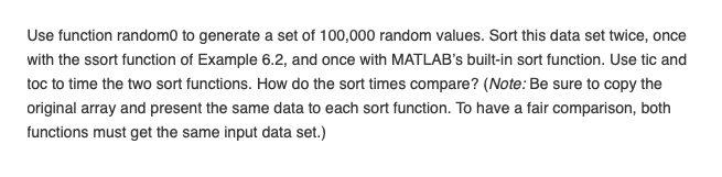 Use function randomO to generate a set of 100,000 random values. Sort this data set twice, once with the ssort function of Ex