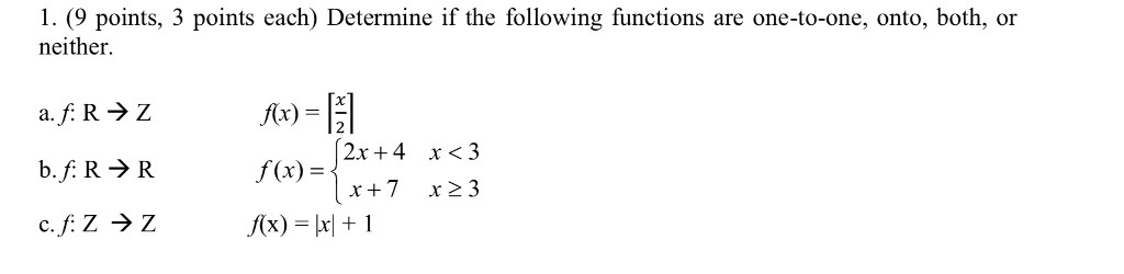 1.(9 points, 3 points each) Determine if the following functions are one-to-one, onto, both, or neither 2 2x + 4 x<3 f(x) = x+7 x23 fix) = 1x1 + 1