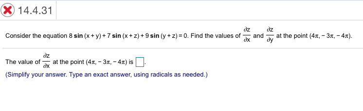 14.4.31 oz z x and Consider the equation 8 sin (x + y + 7 sin (x + z +9 sin y +z -o Find the values of at the point 4x,-3m-4π oz The value of dx at the point (4m-3m-4 is (Simplify your answer. Type an exact answer, using radicals as needed.)