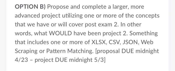 OPTION B) Propose and complete a larger, more advanced project utilizing one or more of the concepts that we have or will cov