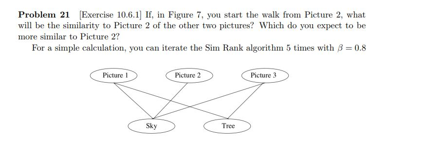 Problem 21 [Exercise 10.6.1] If, in Figure 7, you start the walk from Picture 2, what will be the similarity to Picture 2 of