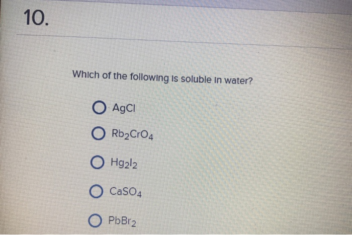 Solved 10 Which Of The Following Is Soluble In Water? O A